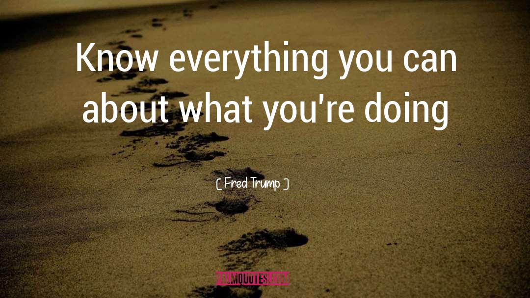 Questioning Everything quotes by Fred Trump