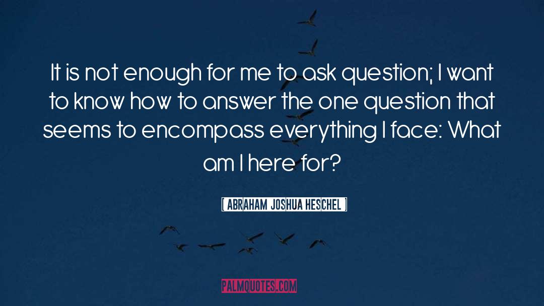 Questions And Answers quotes by Abraham Joshua Heschel