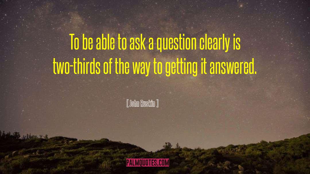 Questions And Answers quotes by John Ruskin