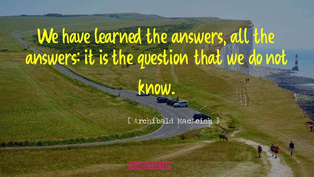 Questions And Answers quotes by Archibald MacLeish