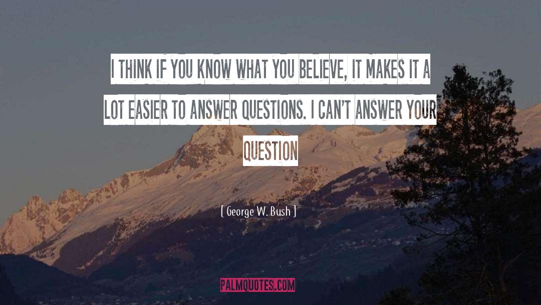 Questions And Answers quotes by George W. Bush