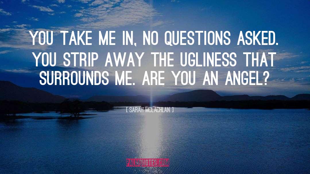 Questions Asked quotes by Sarah McLachlan