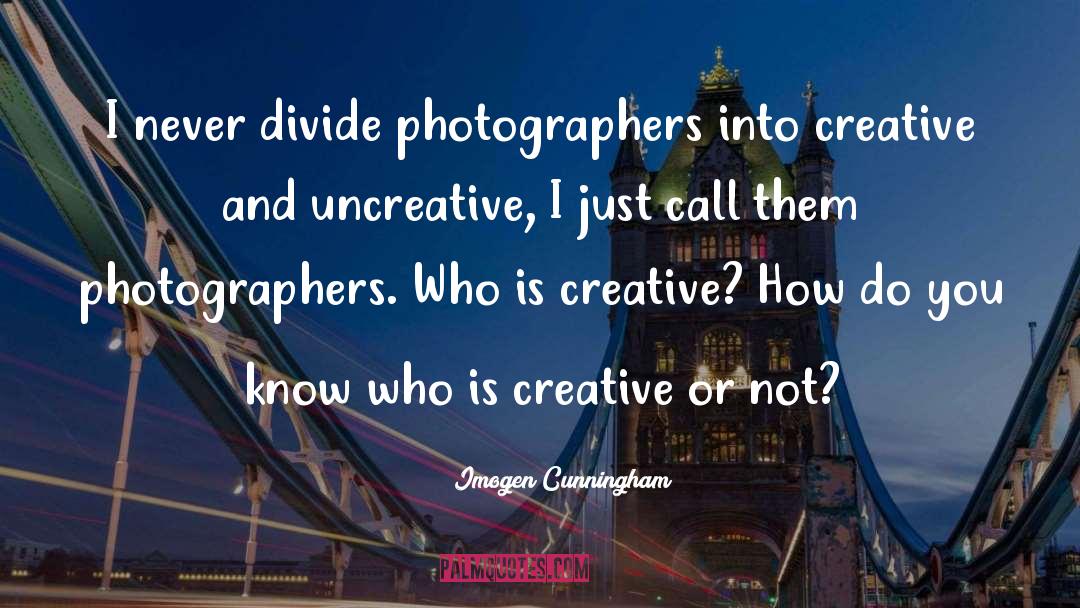 Questions Who Knows quotes by Imogen Cunningham
