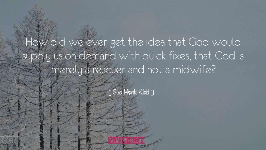 Quick Fixes quotes by Sue Monk Kidd