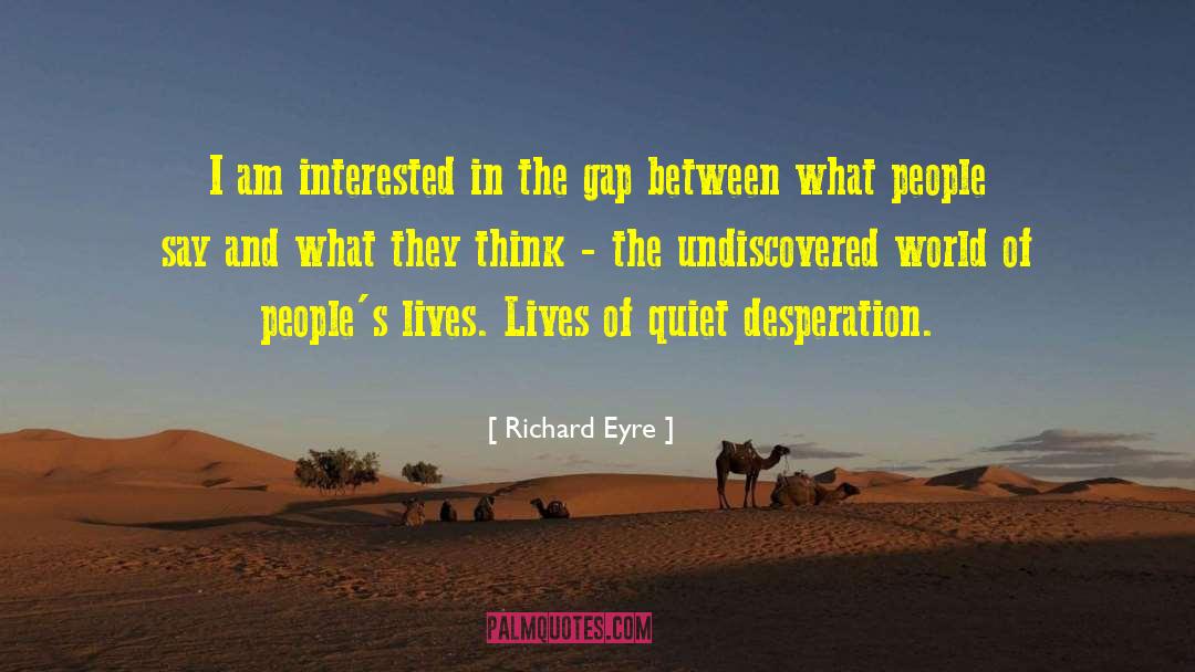 Quiet Desperation quotes by Richard Eyre
