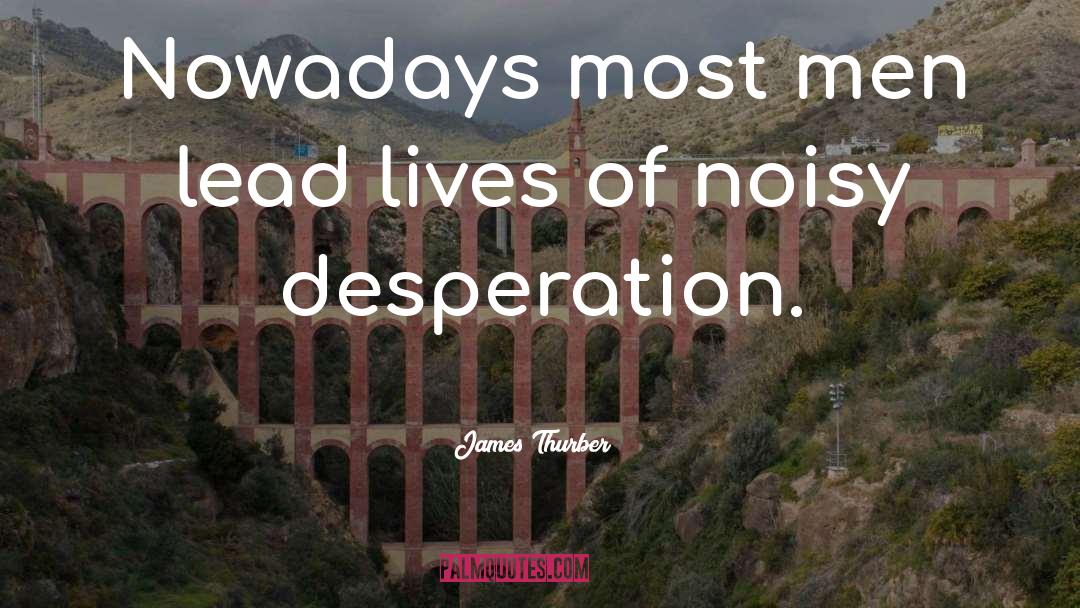 Quiet Desperation quotes by James Thurber