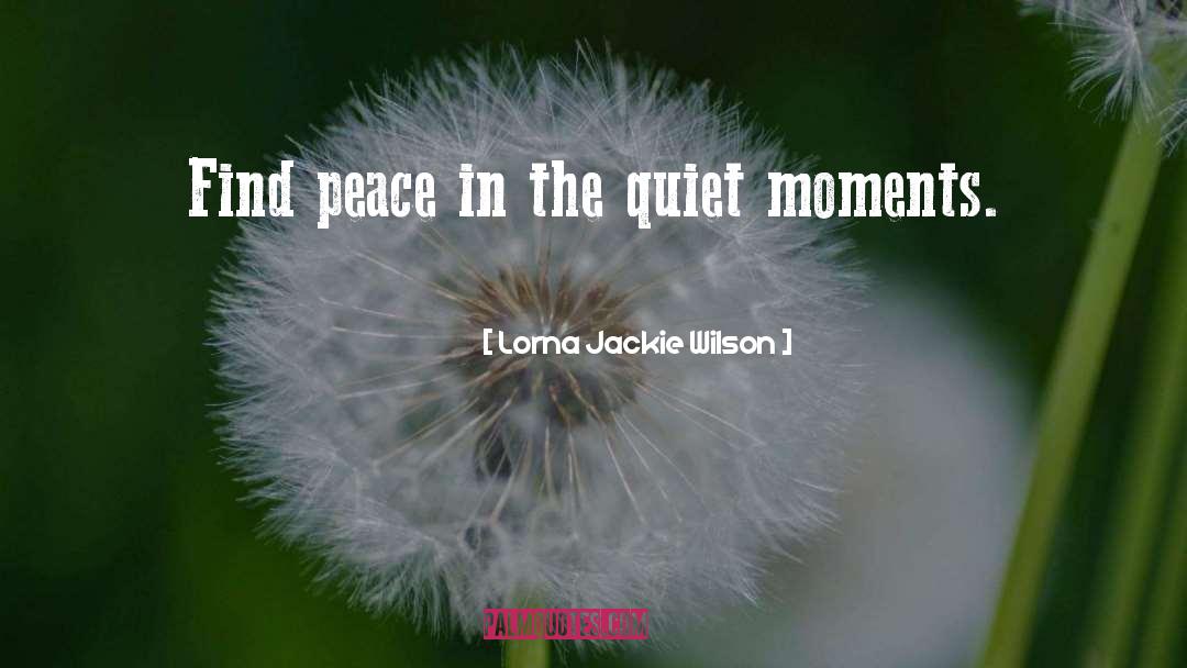 Quiet Moments quotes by Lorna Jackie Wilson