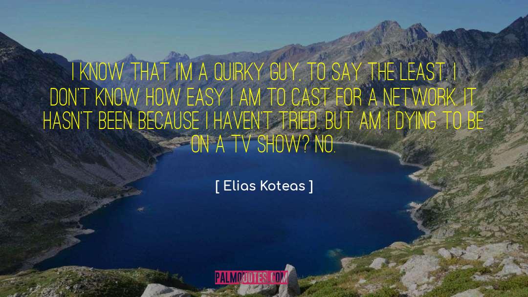 Quirky quotes by Elias Koteas