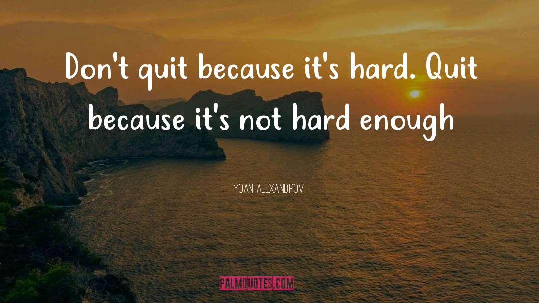Quit quotes by Yoan Alexandrov