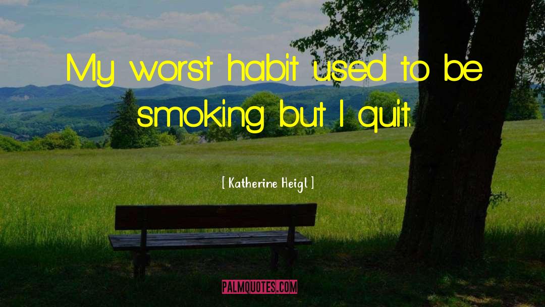 Quit Smoking quotes by Katherine Heigl