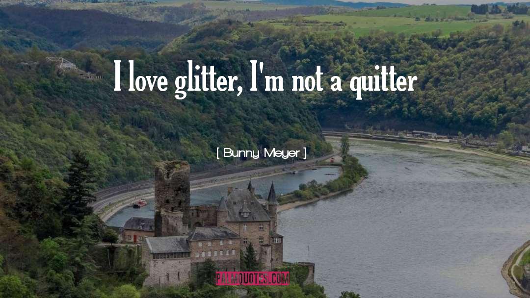 Quitter quotes by Bunny Meyer