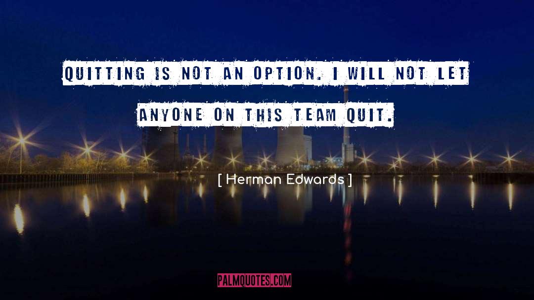 Quitting Is Not An Option quotes by Herman Edwards