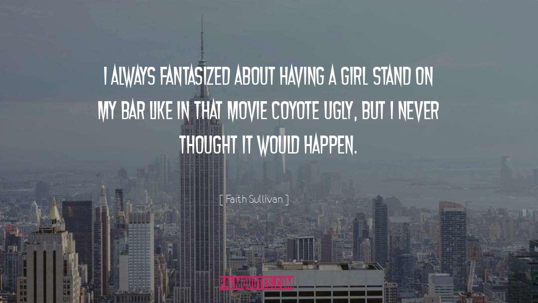 Quotes Coyote Ugly quotes by Faith Sullivan