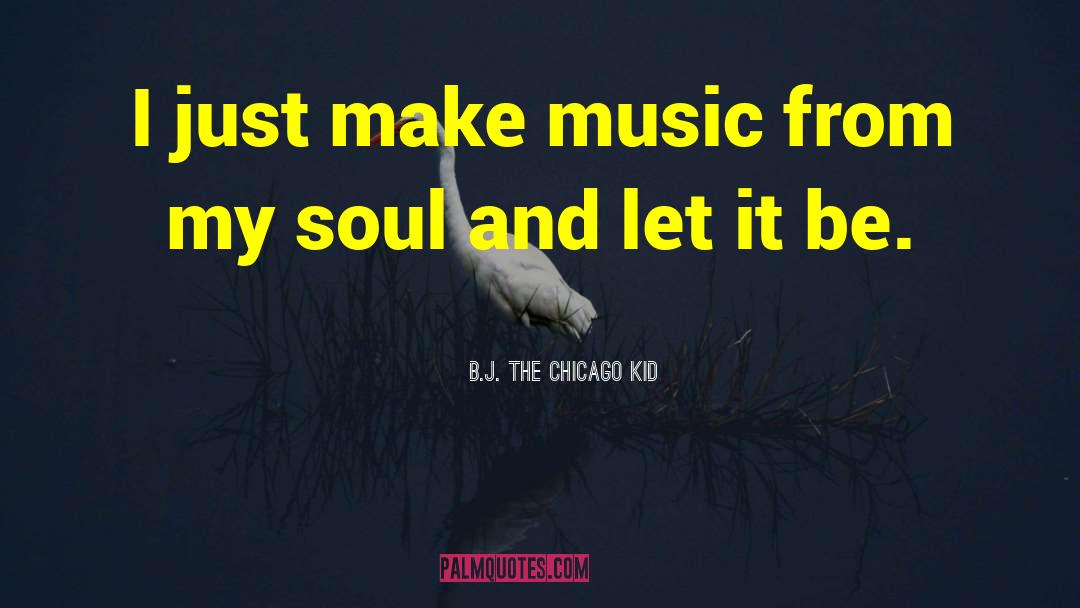 R B Soul quotes by B.J. The Chicago Kid