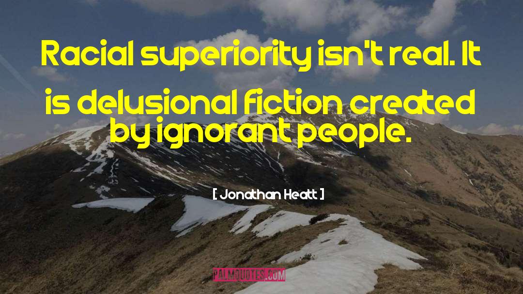 Racial Superiority quotes by Jonathan Heatt