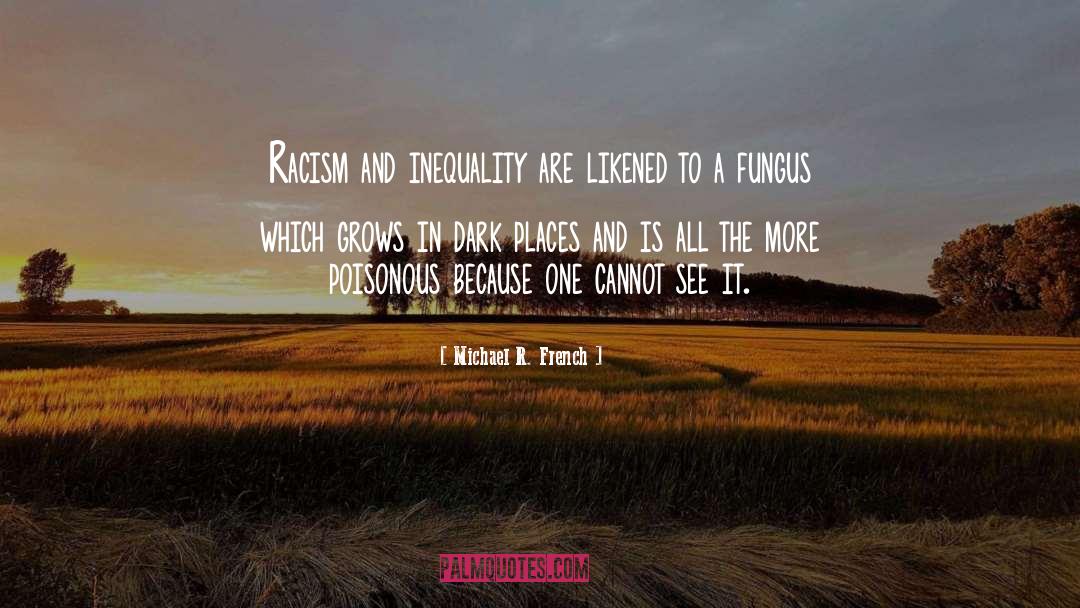 Racism Fungus quotes by Michael R. French