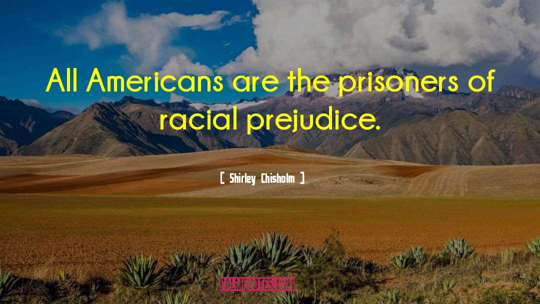 Racism Prejudice quotes by Shirley Chisholm