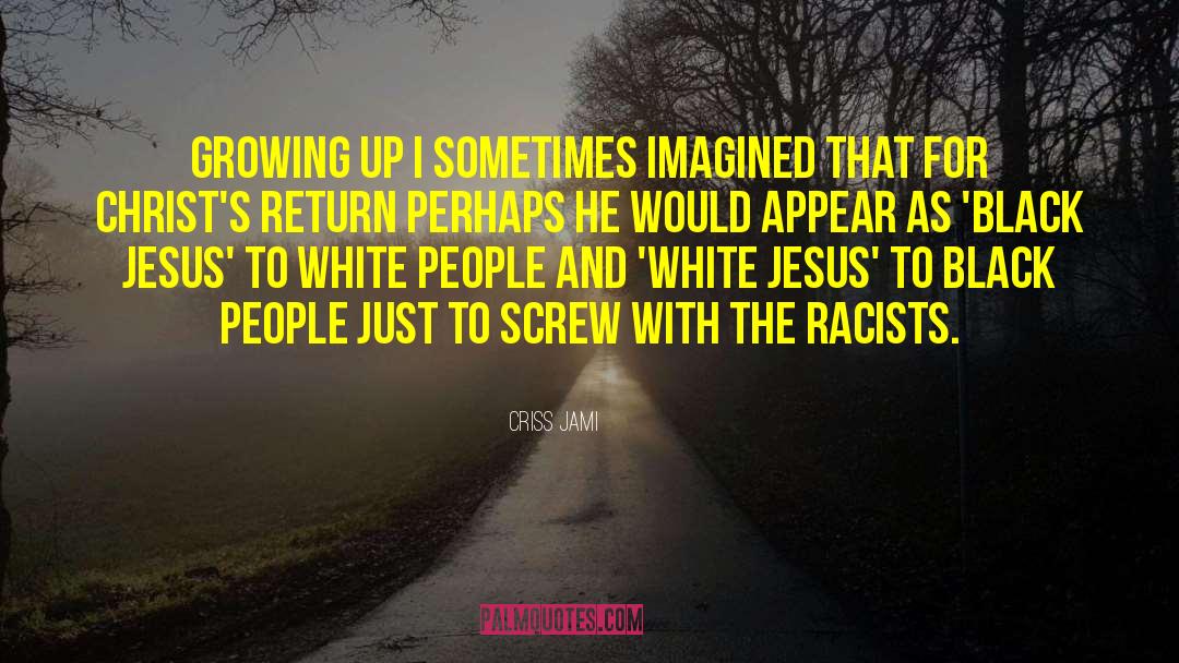 Racists quotes by Criss Jami