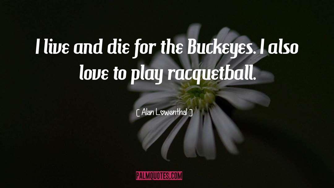 Racquetball quotes by Alan Lowenthal