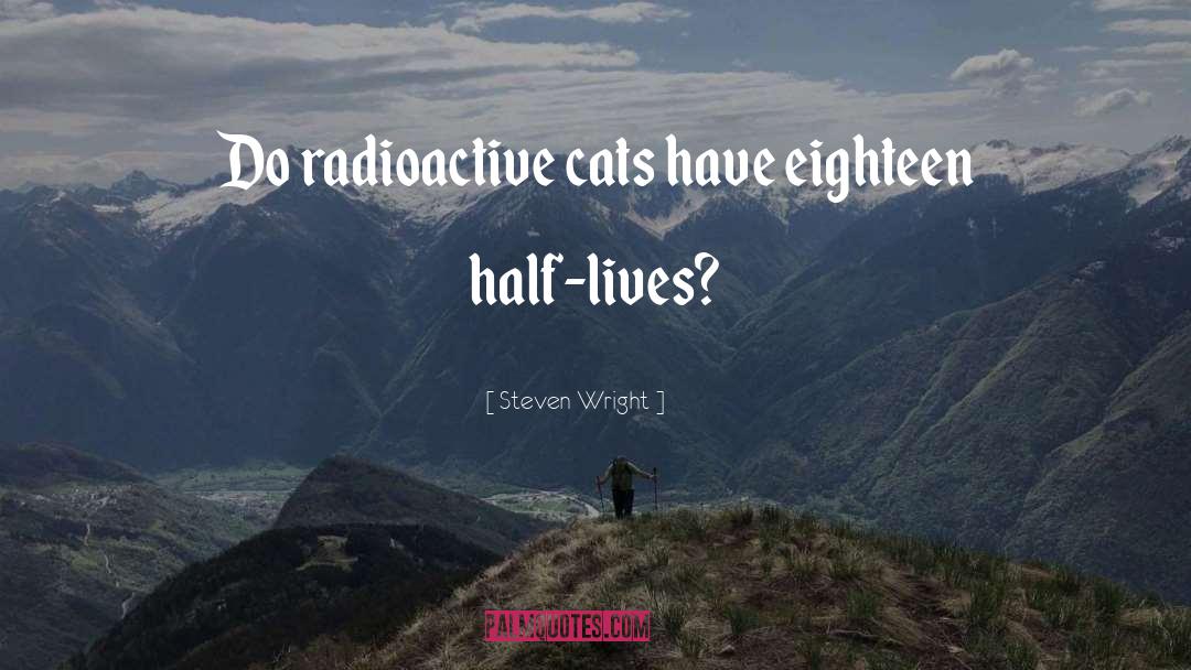 Radioactive quotes by Steven Wright