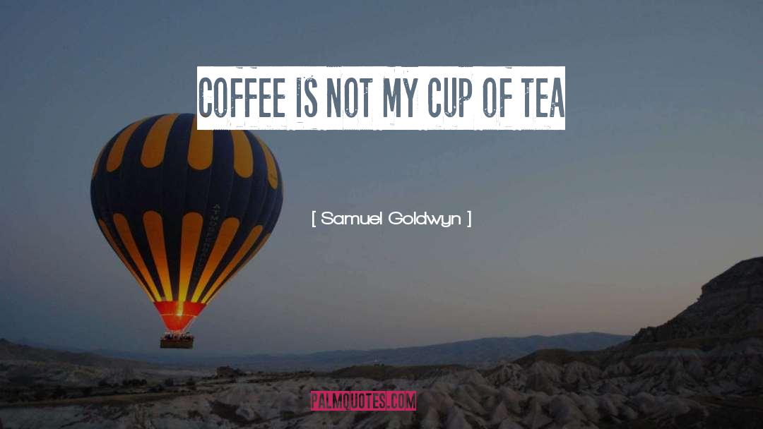 Rain And Cup Of Tea quotes by Samuel Goldwyn
