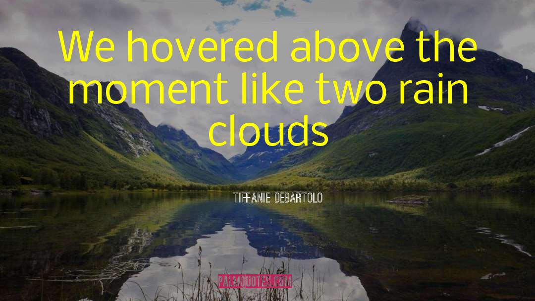 Rain Clouds quotes by Tiffanie DeBartolo