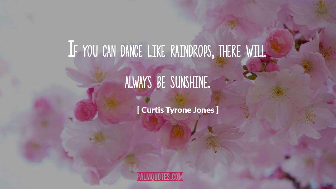 Raindrops quotes by Curtis Tyrone Jones