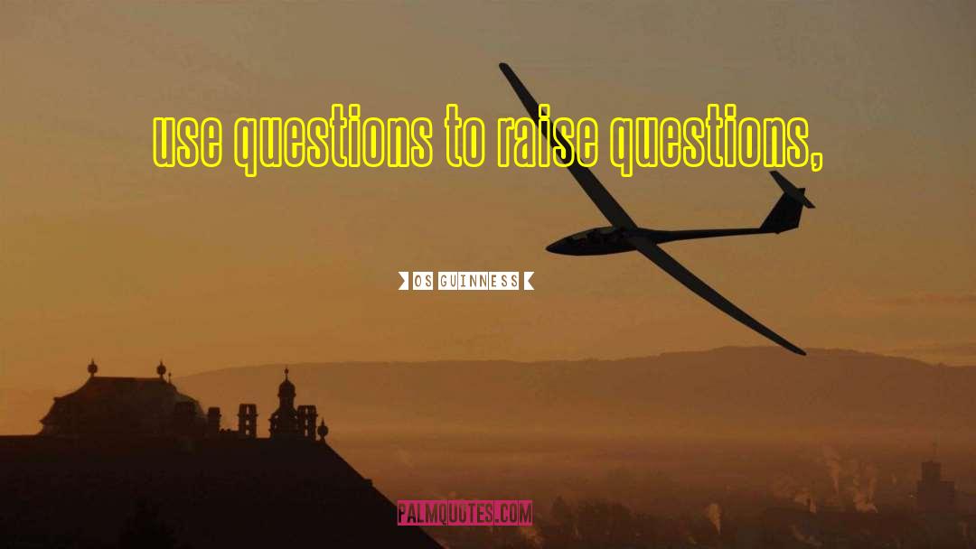 Raise Questions quotes by Os Guinness