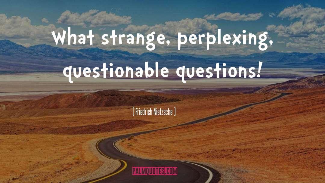 Raise Questions quotes by Friedrich Nietzsche