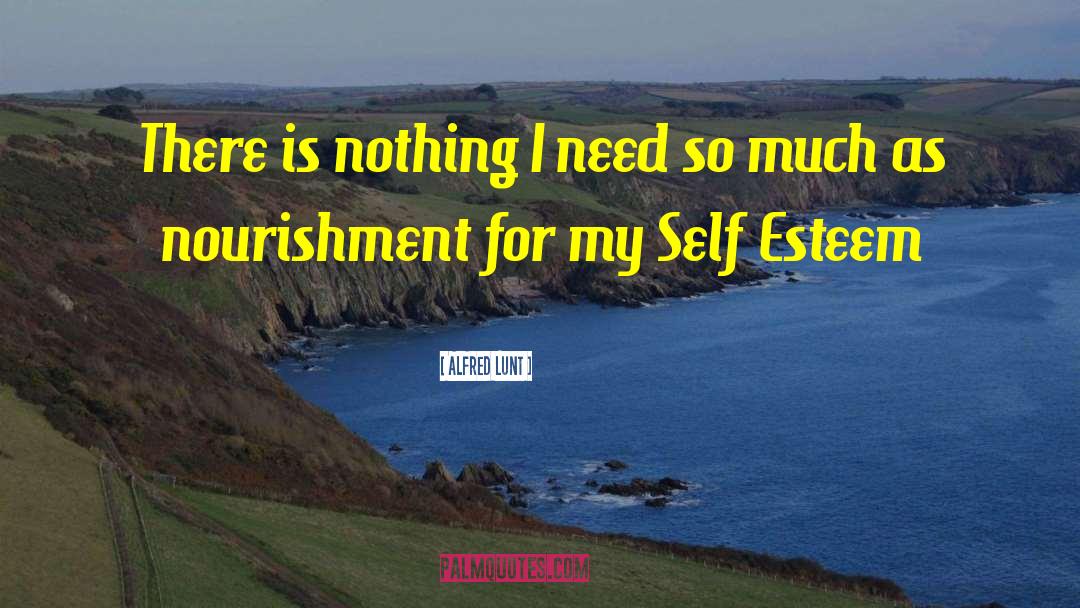 Raise Self Esteem quotes by Alfred Lunt