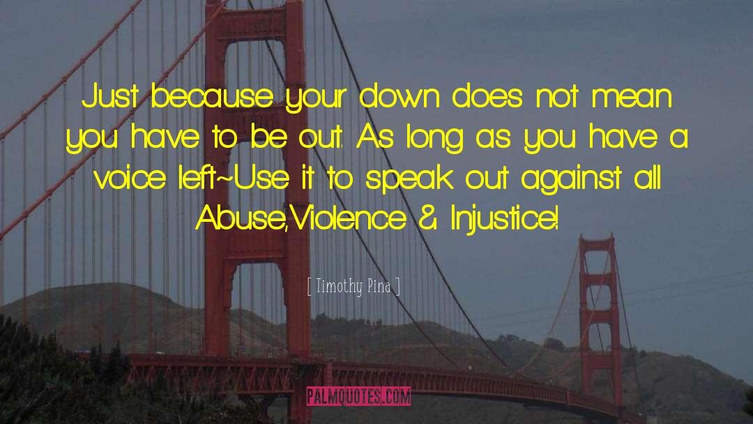 Raise Voice Against Injustice quotes by Timothy Pina