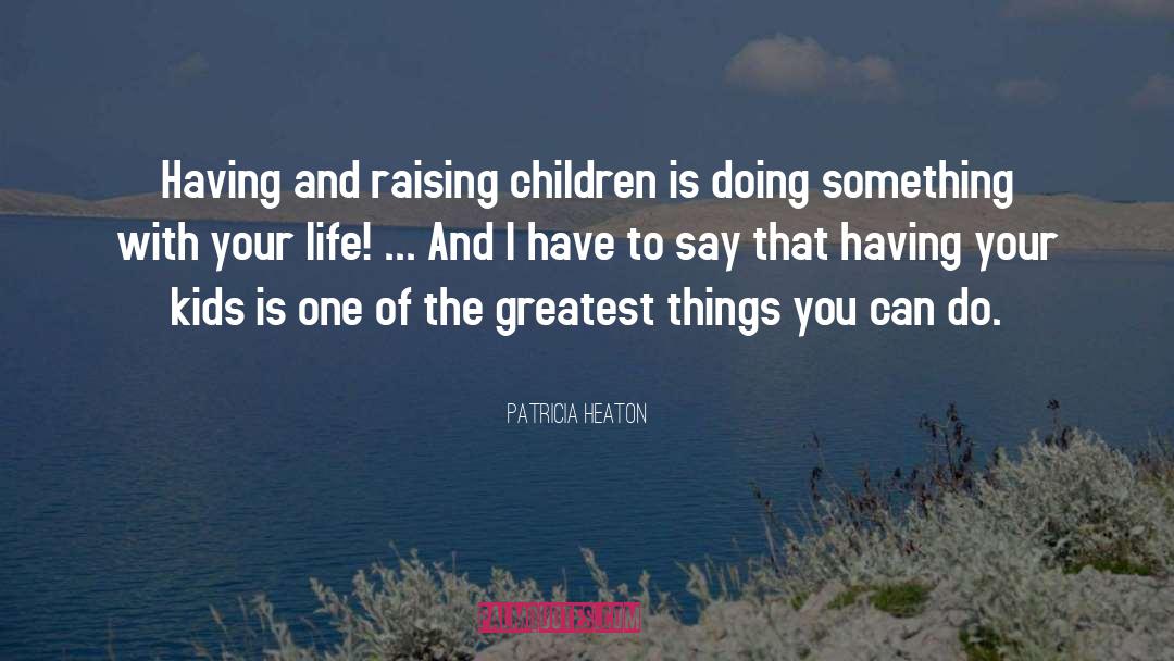 Raising Children quotes by Patricia Heaton