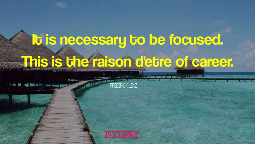 Raison Detre quotes by Frederick Lenz