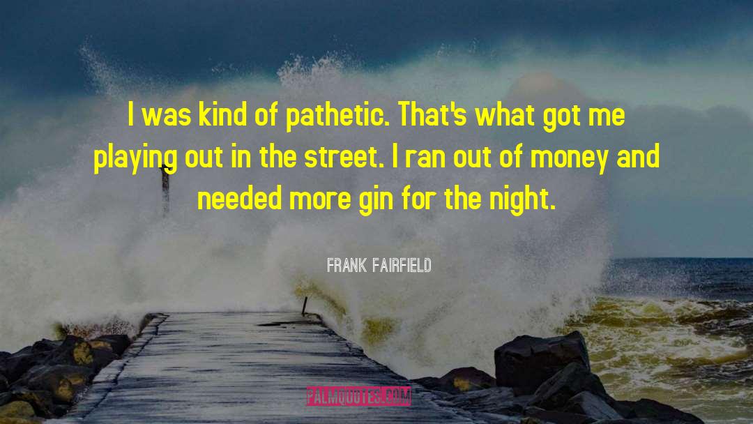 Ran Out Of Petrol quotes by Frank Fairfield