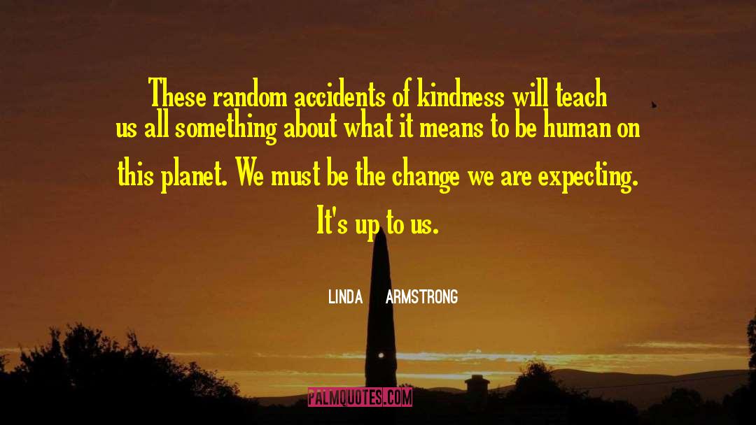 Random Acts Of Kindness quotes by Linda    Armstrong