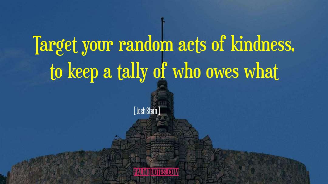 Random Acts Of Kindness quotes by Josh Stern