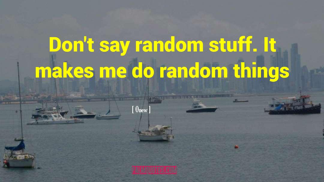 Random Stuff quotes by Onew