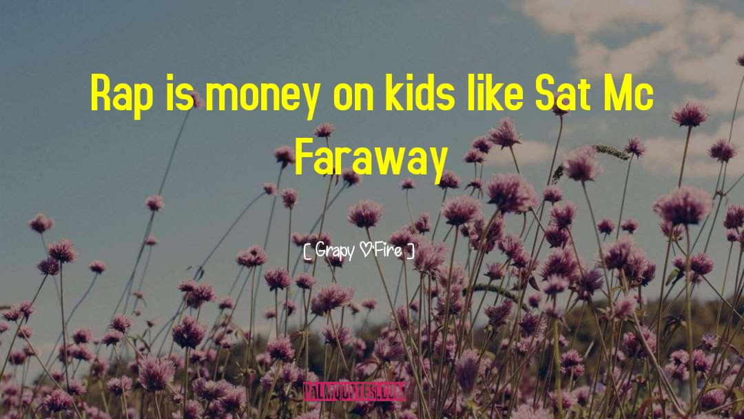 Rap Money Kids quotes by Grapy O'Fire