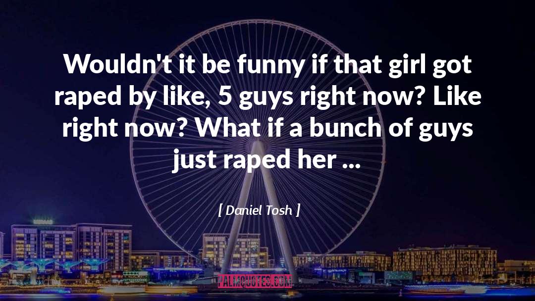Raped quotes by Daniel Tosh