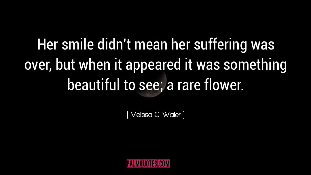 Rare Flower quotes by Melissa C. Water
