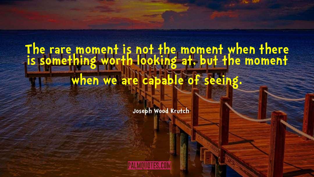 Rare Moments quotes by Joseph Wood Krutch