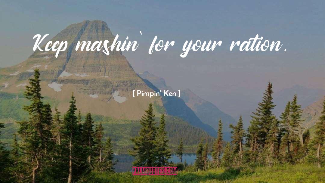 Ration quotes by Pimpin' Ken