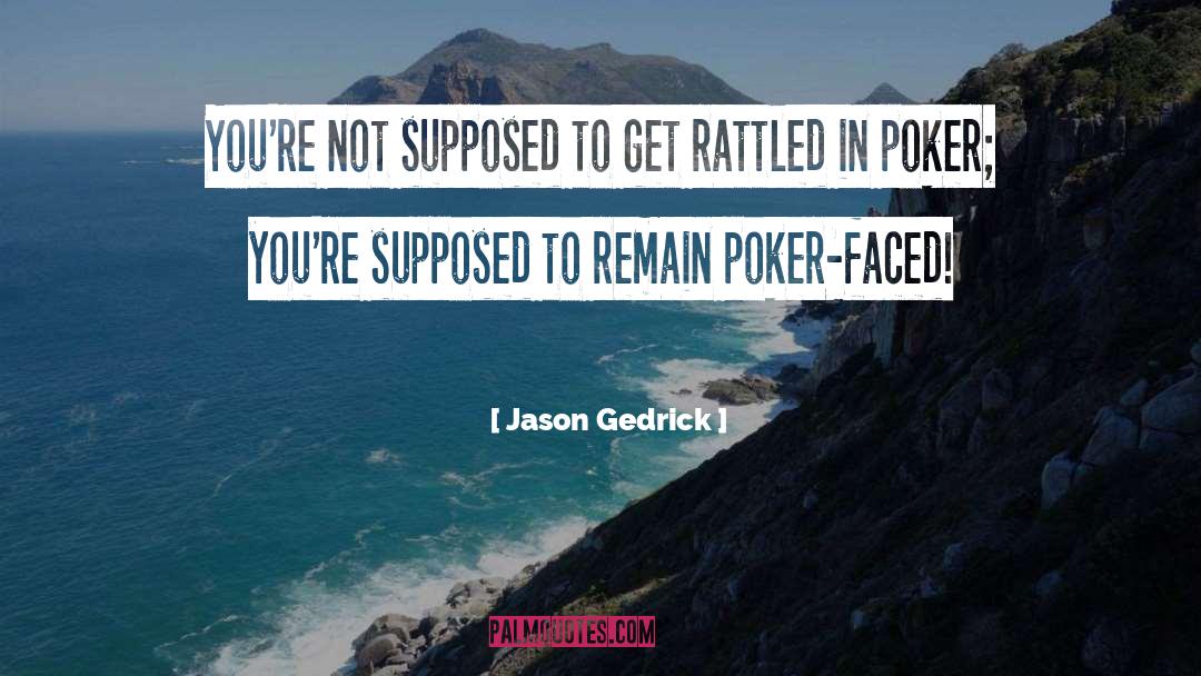 Rattled quotes by Jason Gedrick
