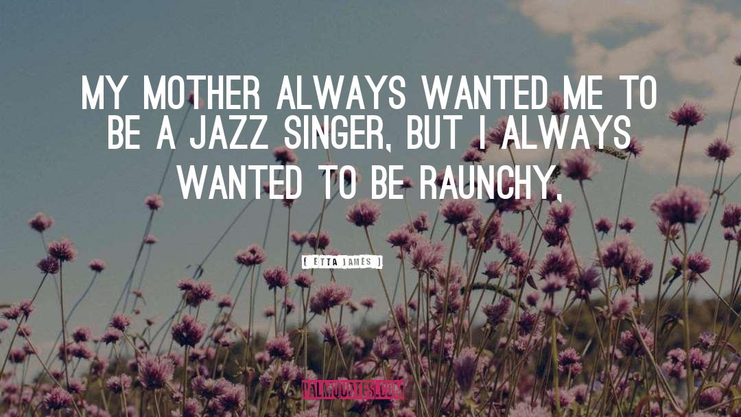 Raunchy quotes by Etta James