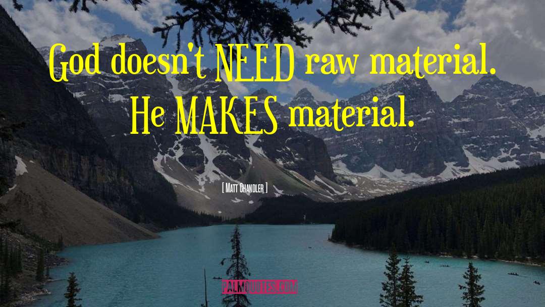 Raw Material quotes by Matt Chandler