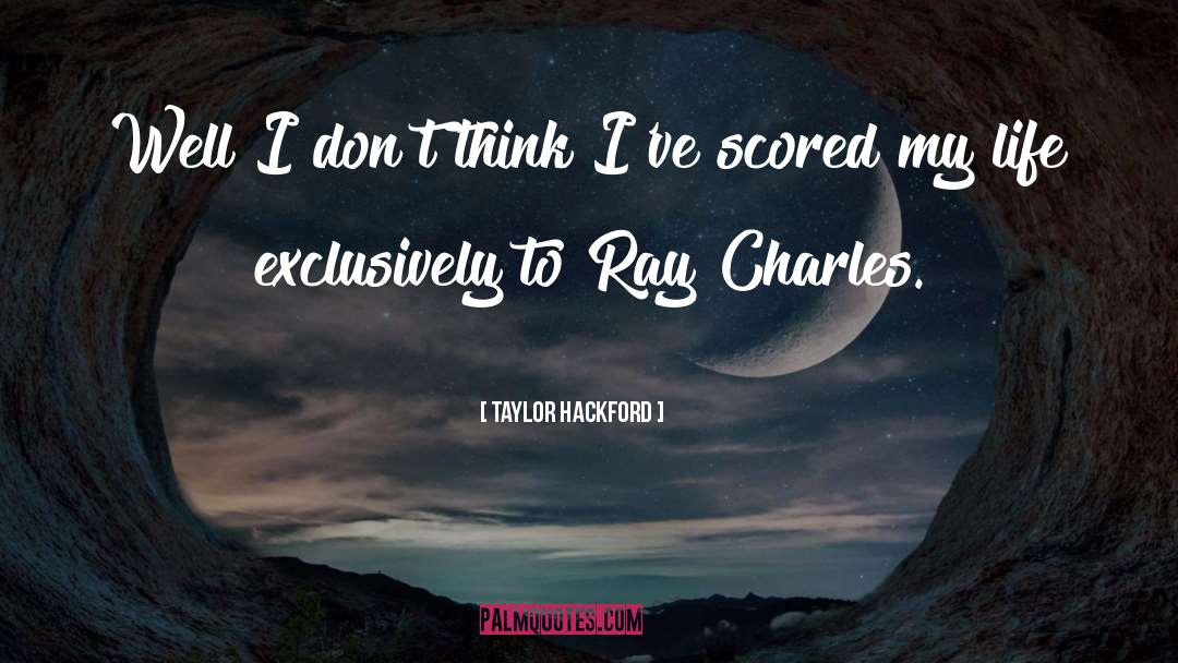 Ray Charles quotes by Taylor Hackford
