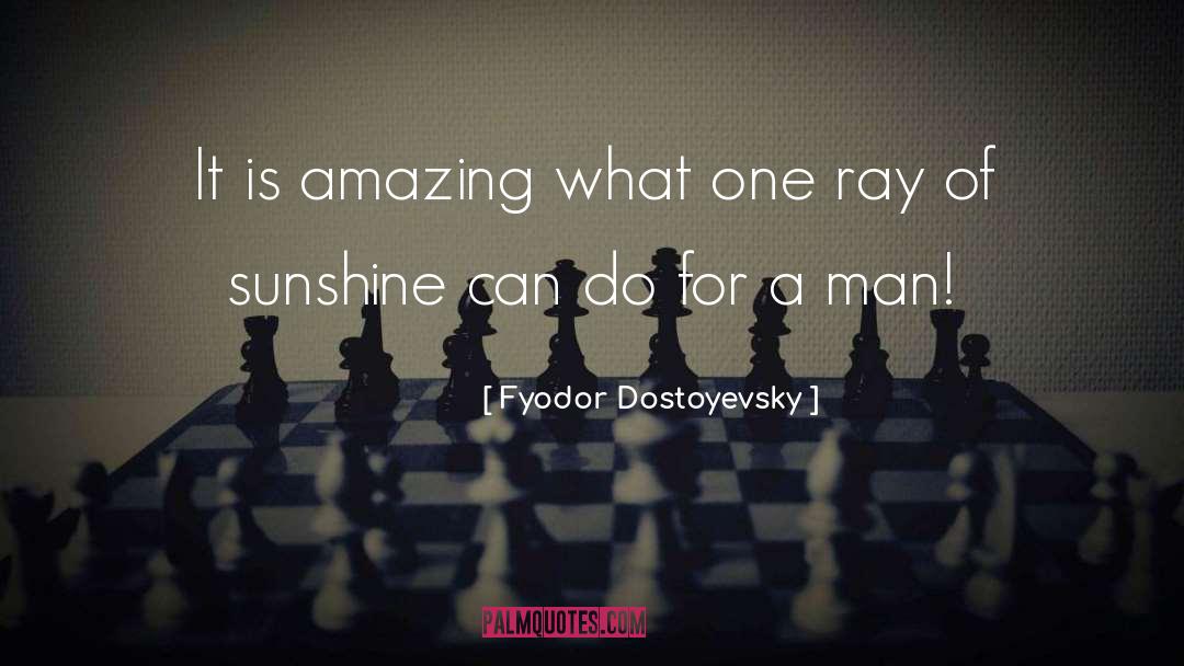 Ray Of Sunshine quotes by Fyodor Dostoyevsky