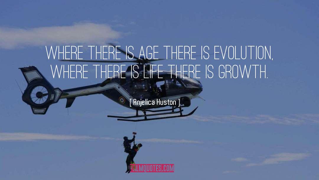 Re Growth quotes by Anjelica Huston