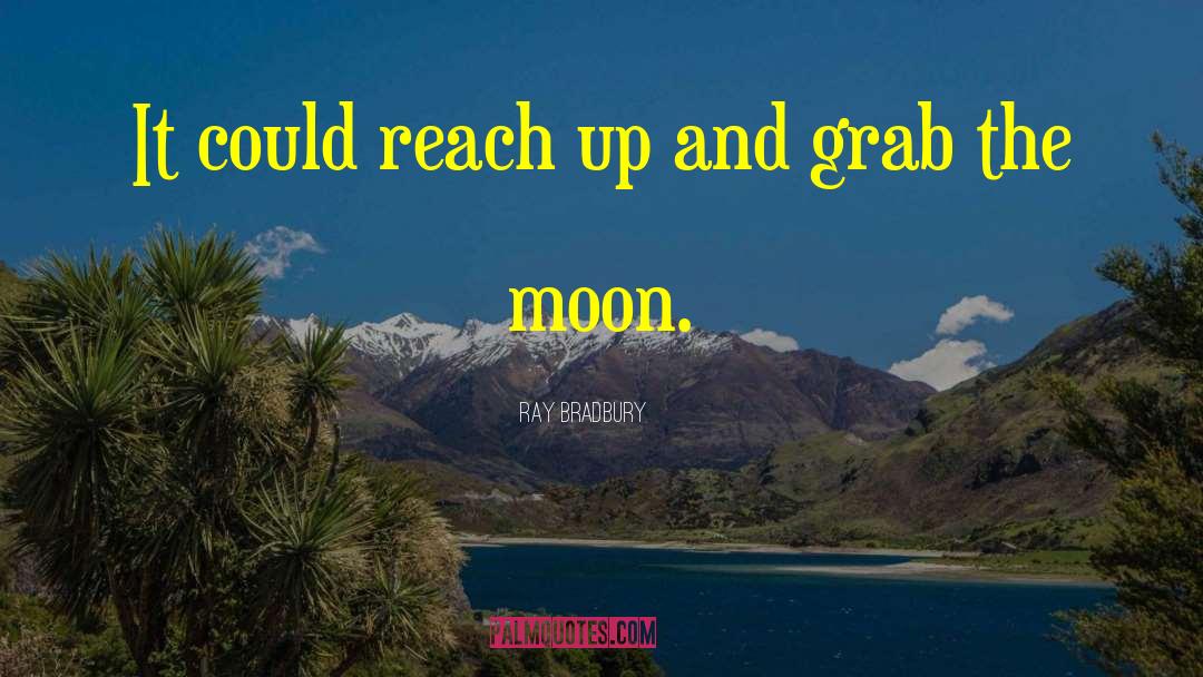 Reach Up quotes by Ray Bradbury