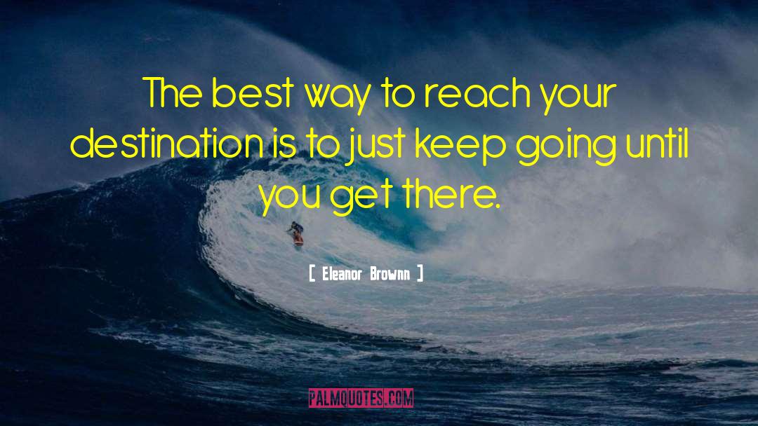 Reach Your Destination quotes by Eleanor Brownn